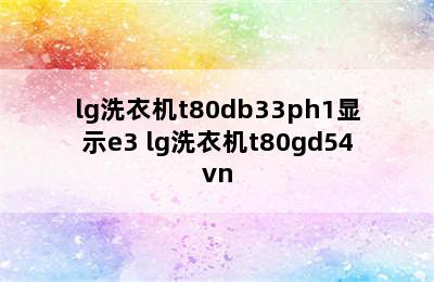 lg洗衣机t80db33ph1显示e3 lg洗衣机t80gd54vn